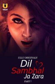 Dil Sambhal Ja Zara – Part 1 (2024) UllU Original