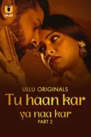 Tu Haan Kar Ya Naa Kar – Part 2 (2025) UllU Original